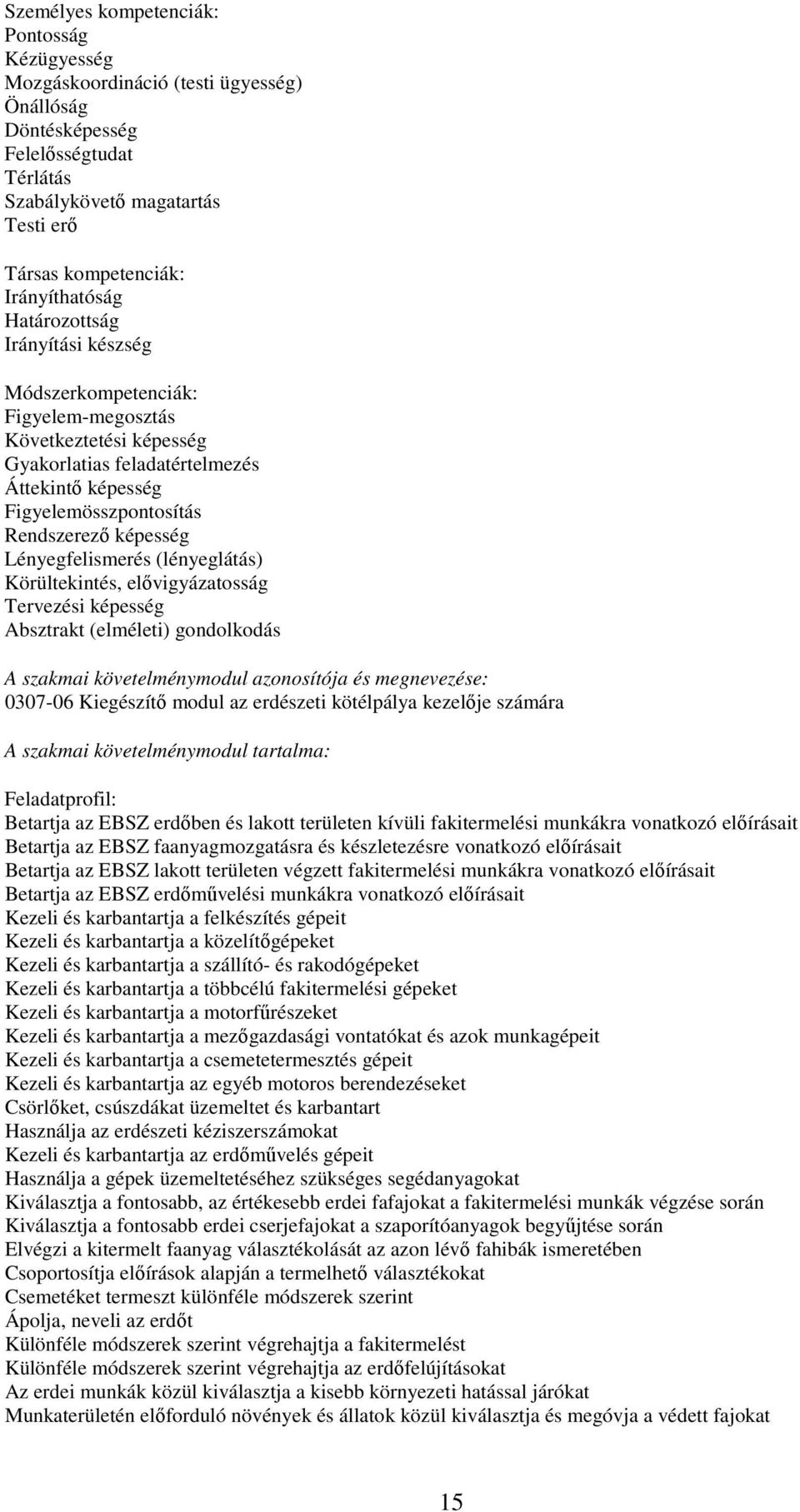 képesség Lényegfelismerés (lényeglátás) Körültekintés, elővigyázatosság Tervezési képesség Absztrakt (elméleti) gondolkodás A szakmai követelménymodul azonosítója és megnevezése: 0307-06 Kiegészítő