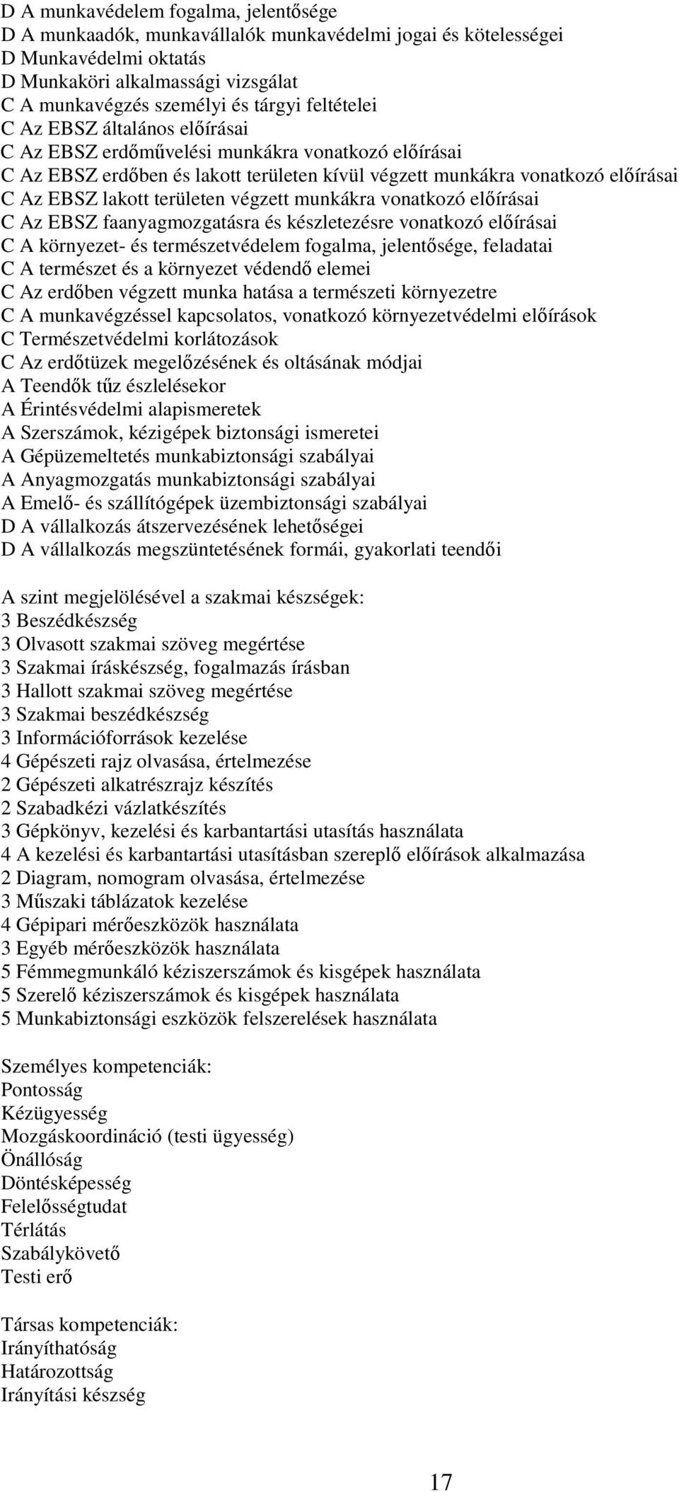 területen végzett munkákra vonatkozó előírásai C Az EBSZ faanyagmozgatásra és készletezésre vonatkozó előírásai C A környezet- és természetvédelem fogalma, jelentősége, feladatai C A természet és a