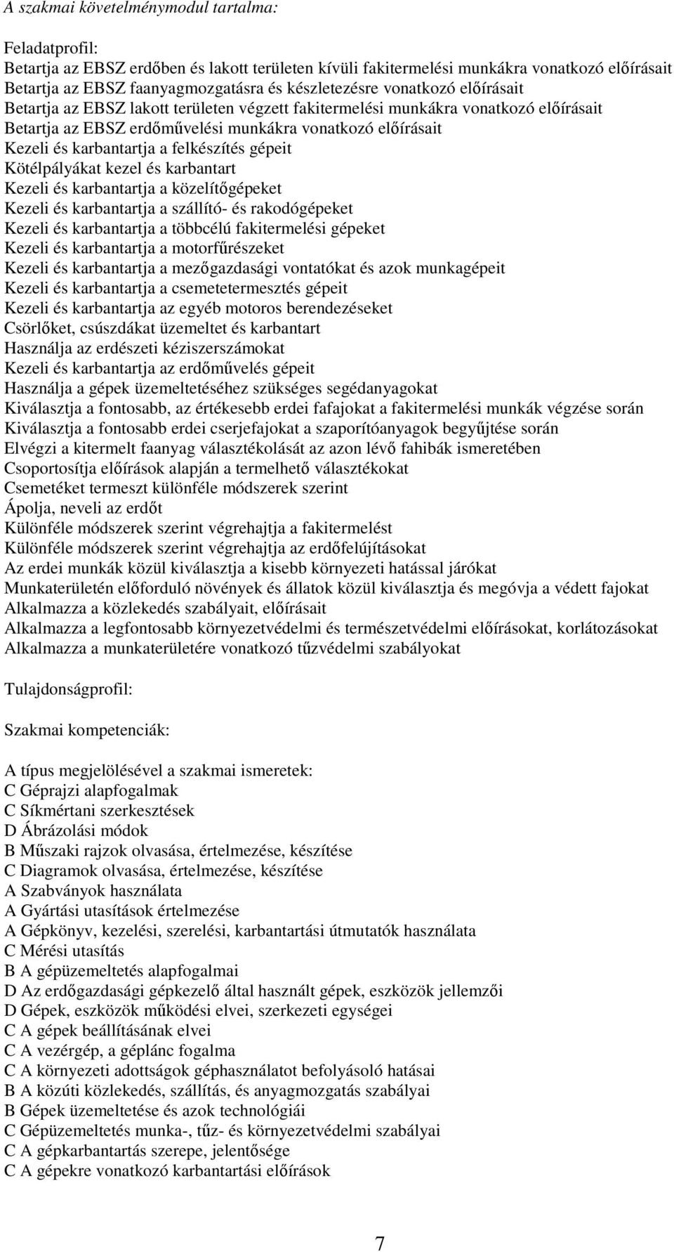 felkészítés gépeit Kötélpályákat kezel és karbantart Kezeli és karbantartja a közelítőgépeket Kezeli és karbantartja a szállító- és rakodógépeket Kezeli és karbantartja a többcélú fakitermelési