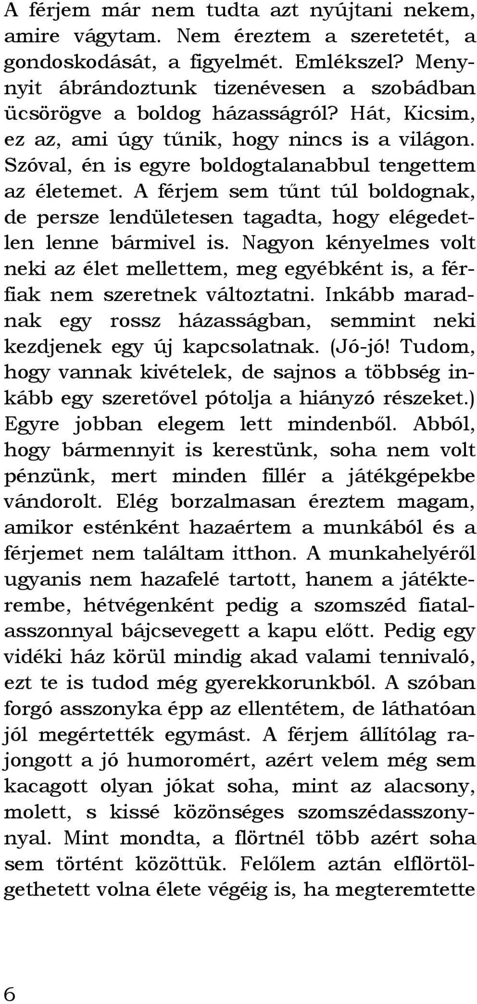 A férjem sem tűnt túl boldognak, de persze lendületesen tagadta, hogy elégedetlen lenne bármivel is.