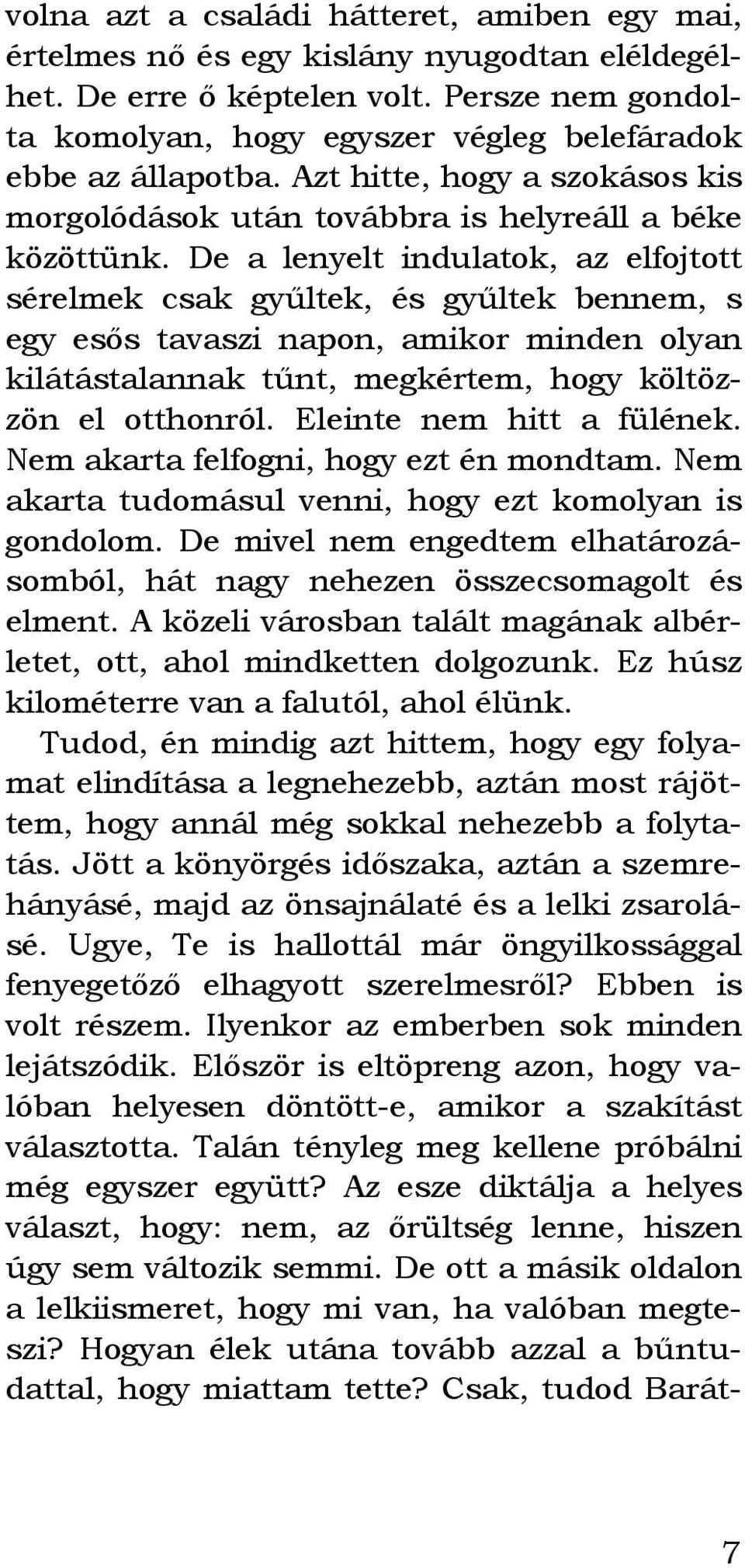 De a lenyelt indulatok, az elfojtott sérelmek csak gyűltek, és gyűltek bennem, s egy esős tavaszi napon, amikor minden olyan kilátástalannak tűnt, megkértem, hogy költözzön el otthonról.