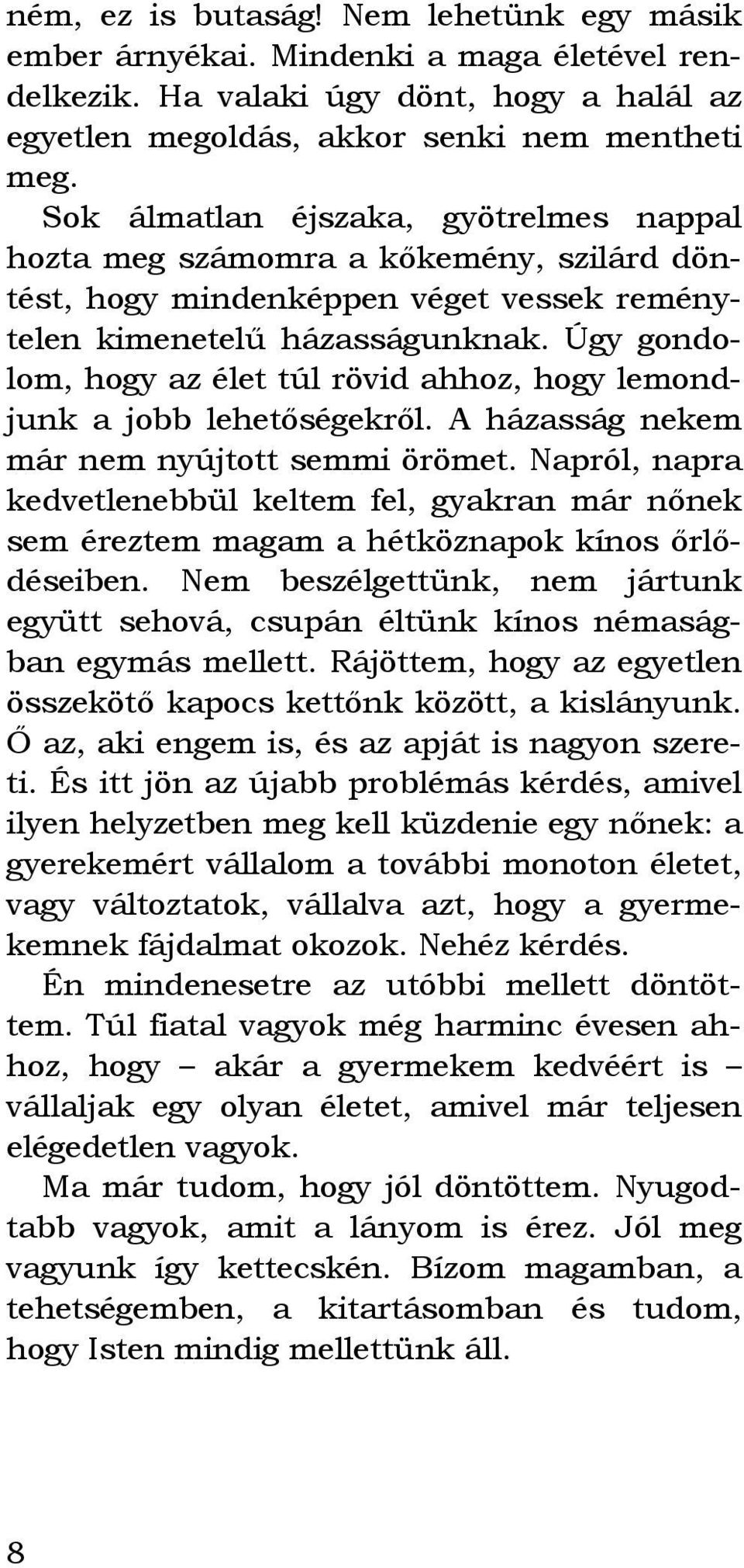 Úgy gondolom, hogy az élet túl rövid ahhoz, hogy lemondjunk a jobb lehetőségekről. A házasság nekem már nem nyújtott semmi örömet.