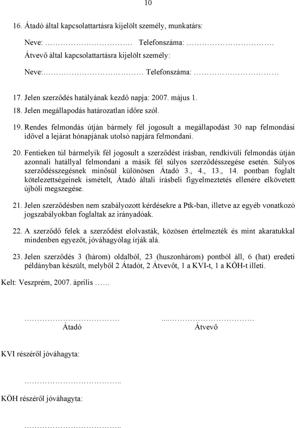 Rendes felmondás útján bármely fél jogosult a megállapodást 30 nap felmondási idővel a lejárat hónapjának utolsó napjára felmondani. 20.