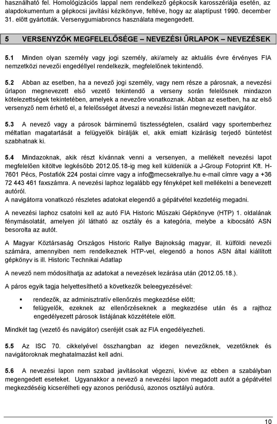 1 Minden olyan személy vagy jogi személy, aki/amely az aktuális évre érvényes FIA nemzetközi nevezői engedéllyel rendelkezik, megfelelőnek tekintendő. 5.
