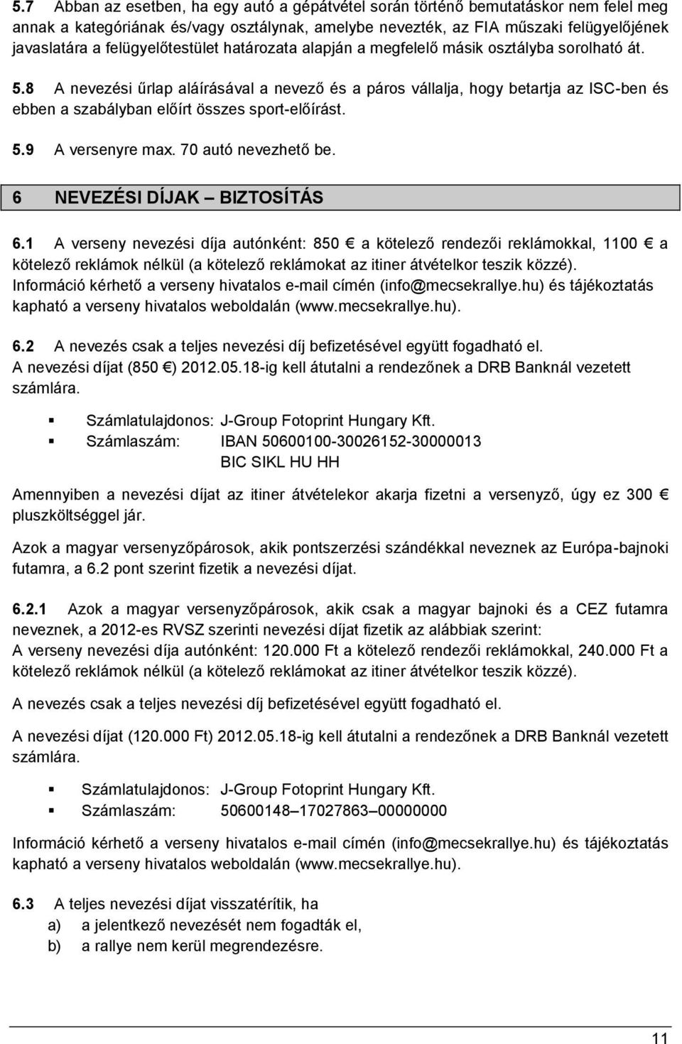 8 A nevezési űrlap aláírásával a nevező és a páros vállalja, hogy betartja az ISC-ben és ebben a szabályban előírt összes sport-előírást. 5.9 A versenyre max. 70 autó nevezhető be.