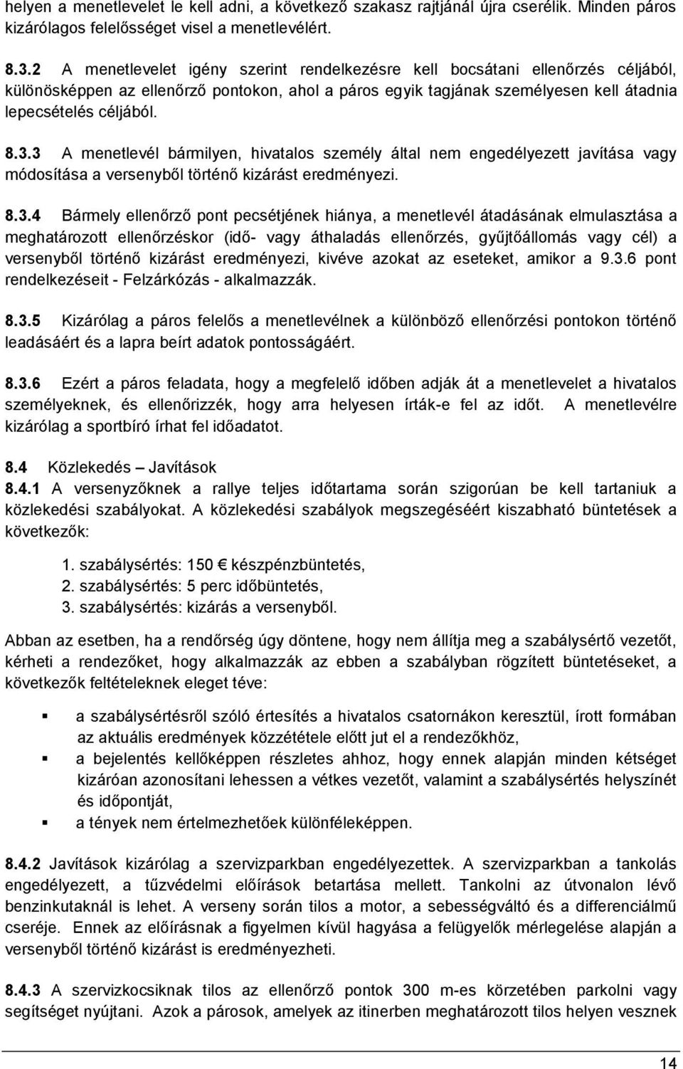 3 A menetlevél bármilyen, hivatalos személy által nem engedélyezett javítása vagy módosítása a versenyből történő kizárást eredményezi. 8.3.4 Bármely ellenőrző pont pecsétjének hiánya, a menetlevél