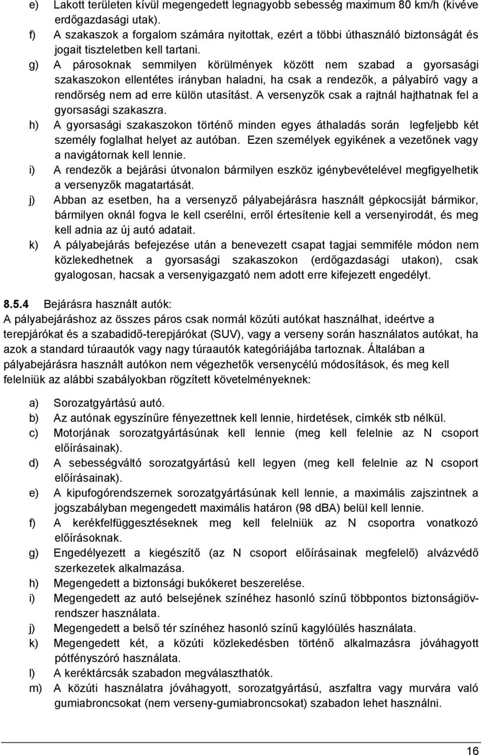 g) A párosoknak semmilyen körülmények között nem szabad a gyorsasági szakaszokon ellentétes irányban haladni, ha csak a rendezők, a pályabíró vagy a rendőrség nem ad erre külön utasítást.