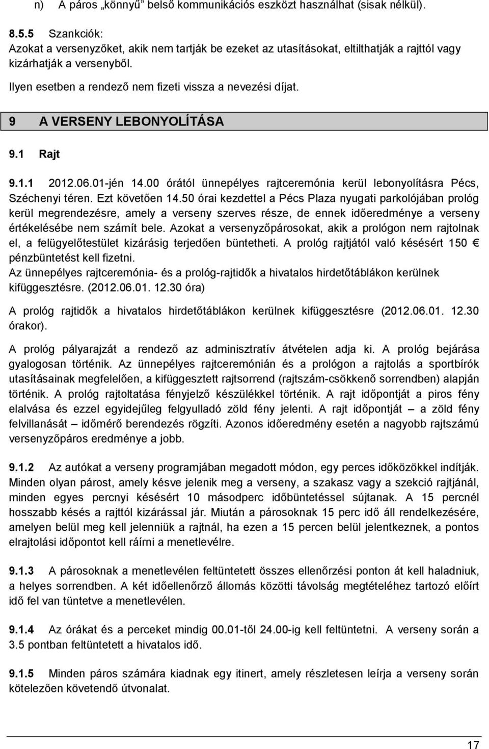 9 A VERSENY LEBONYOLÍTÁSA 9.1 Rajt 9.1.1 2012.06.01-jén 14.00 órától ünnepélyes rajtceremónia kerül lebonyolításra Pécs, Széchenyi téren. Ezt követően 14.