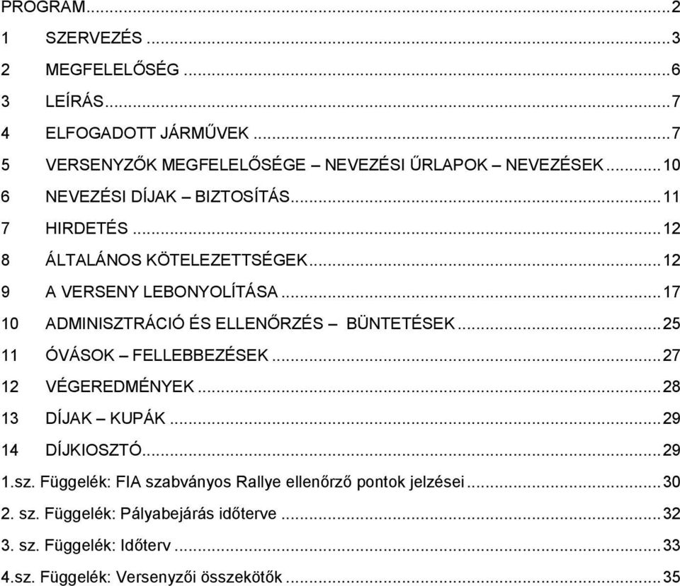 .. 17 10 ADMINISZTRÁCIÓ ÉS ELLENŐRZÉS BÜNTETÉSEK... 25 11 ÓVÁSOK FELLEBBEZÉSEK... 27 12 VÉGEREDMÉNYEK... 28 13 DÍJAK KUPÁK... 29 14 DÍJKIOSZTÓ... 29 1.sz.