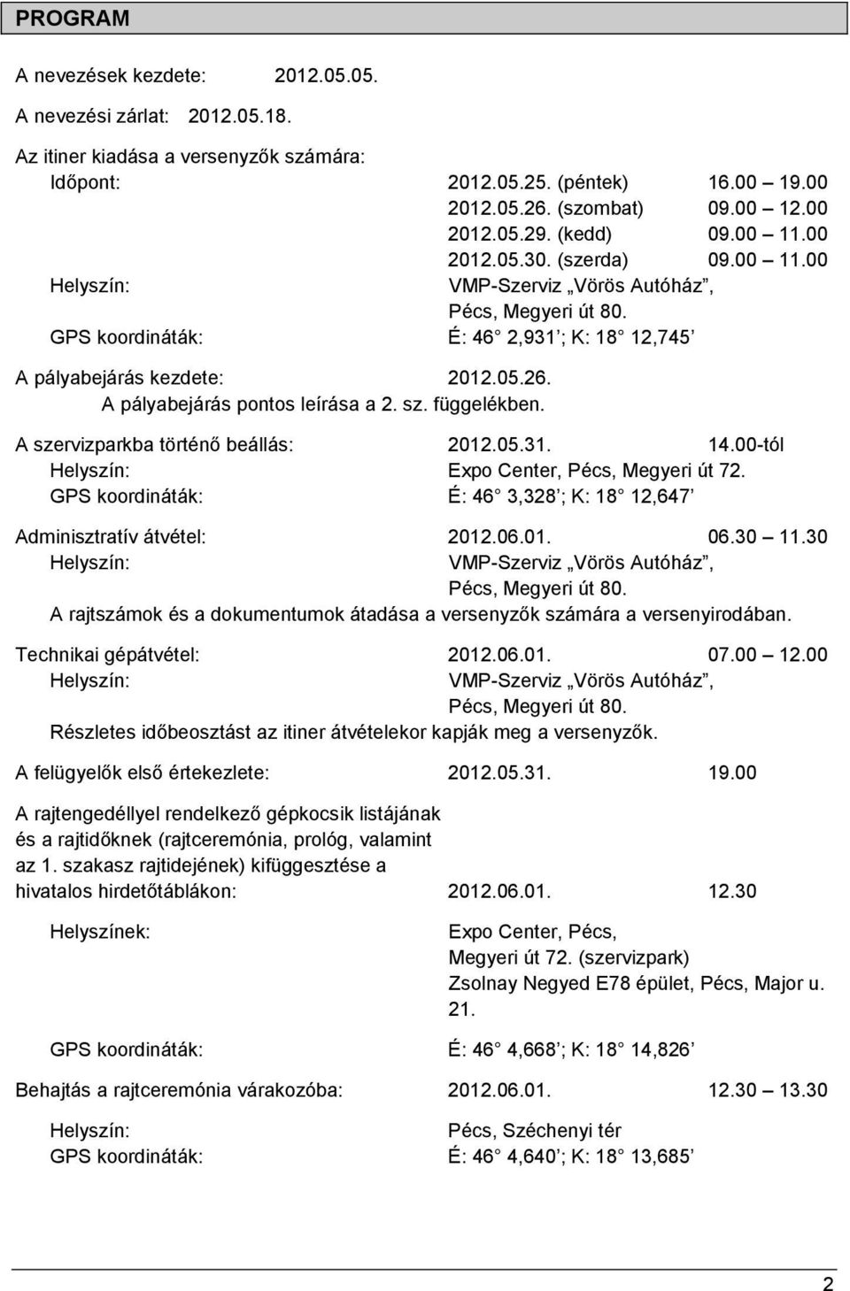 A pályabejárás pontos leírása a 2. sz. függelékben. A szervizparkba történő beállás: 2012.05.31. 14.00-tól Helyszín: Expo Center, Pécs, Megyeri út 72.