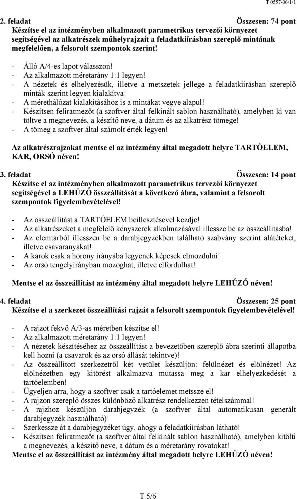 - A nézetek és elhelyezésük, illetve a metszetek jellege a feladatkiírásban szereplő minták szerint legyen kialakítva! - A mérethálózat kialakításához is a mintákat vegye alapul!