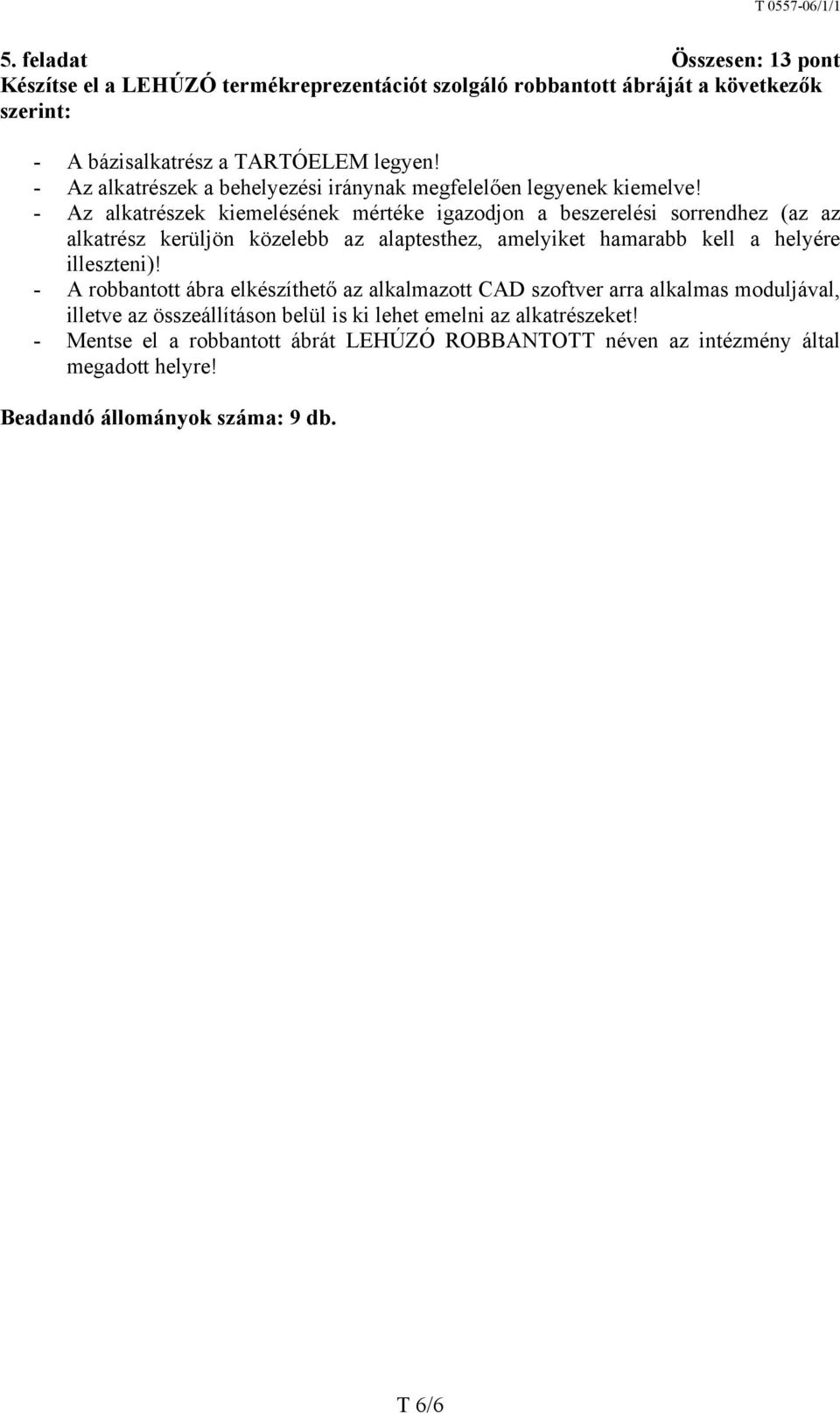 - Az alkatrészek kiemelésének mértéke igazodjon a beszerelési sorrendhez (az az alkatrész kerüljön közelebb az alaptesthez, amelyiket hamarabb kell a helyére illeszteni)!