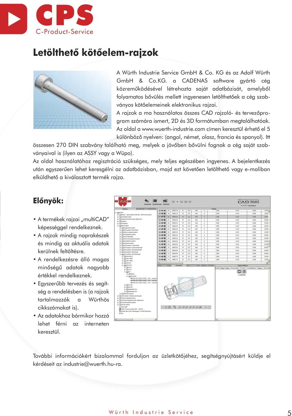 a CADENAS software gyártó cég közreműködésével létrehozta saját adatbázisát, amelyből folyamatos bővülés mellett ingyenesen letölthetőek a cég szabványos kötőelemeinek elektronikus rajzai.