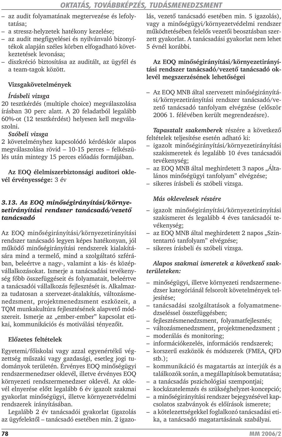 Az EOQ élelmiszerbiztonsági auditori oklevél érvényessége: 3 év mûszaki vagy gazdasági, esetleg jogi tudományok területén.