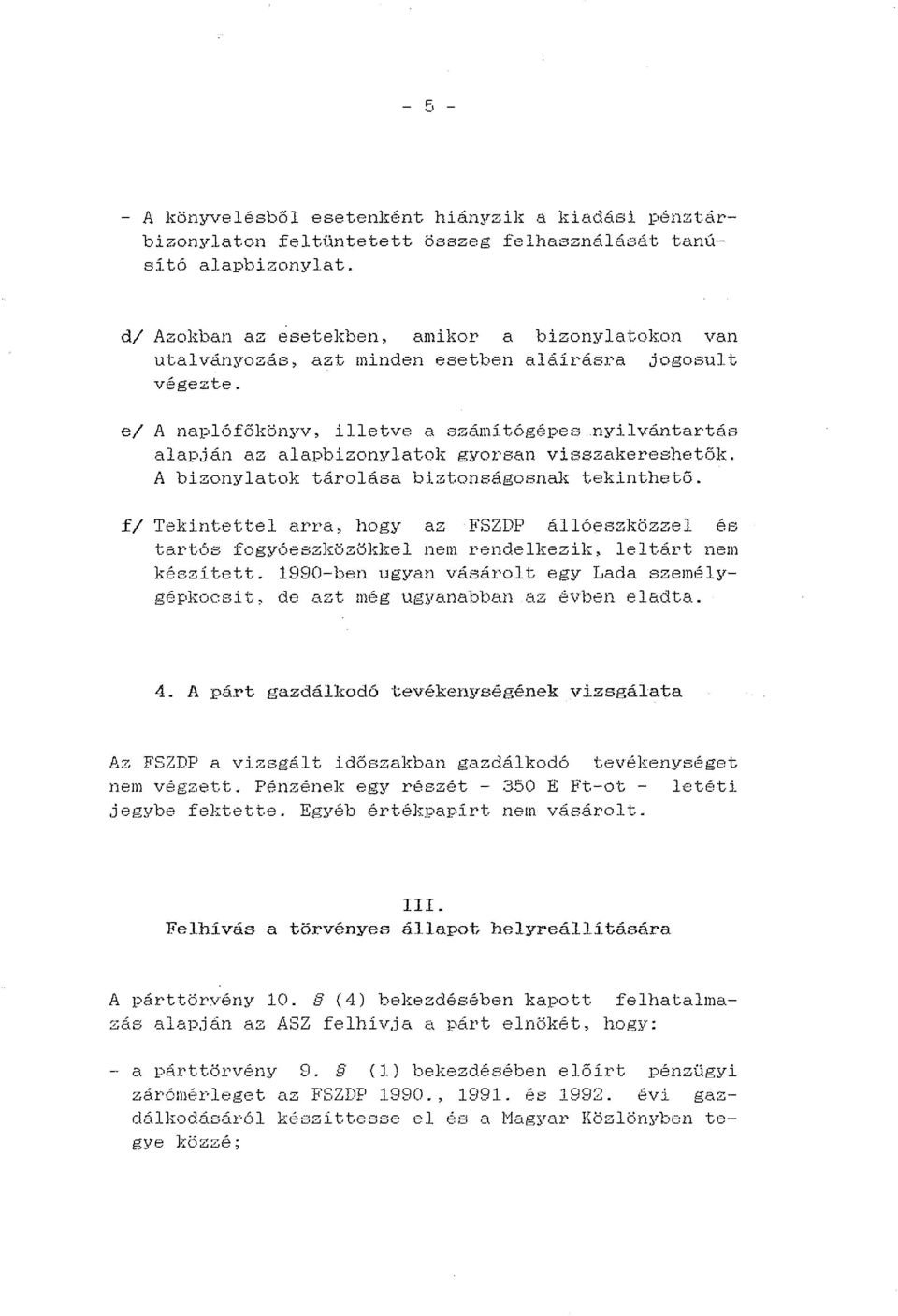 ej A naplófőkönyv, illetve a ezámítógépes nyilvántartás alapján az alapbizonylatok gyorsan visszakereehetők. A bizonylatok tárolása biztonságosnak tekinthető.