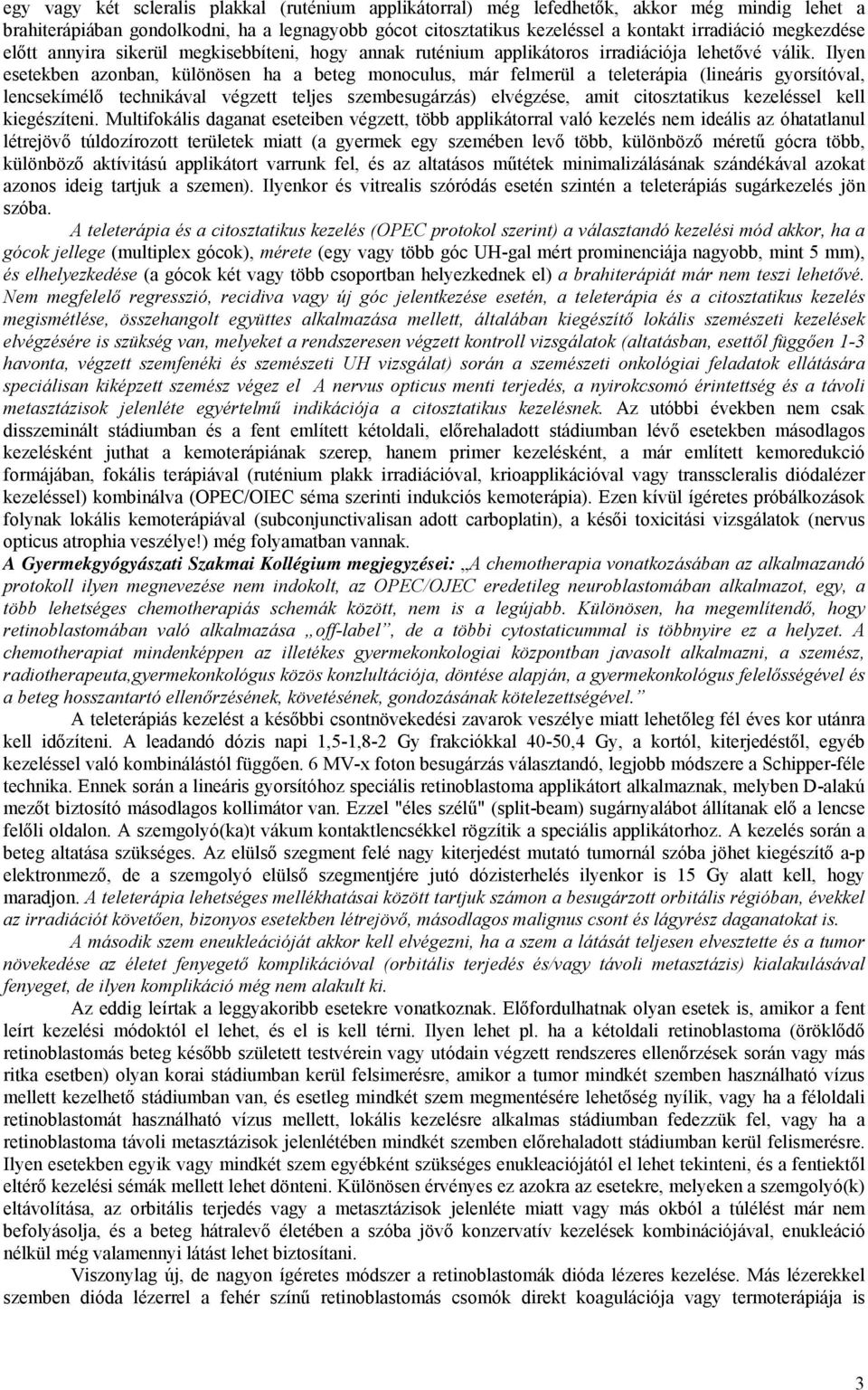 Ilyen esetekben azonban, különösen ha a beteg monoculus, már felmerül a teleterápia (lineáris gyorsítóval, lencsekímélő technikával végzett teljes szembesugárzás) elvégzése, amit citosztatikus