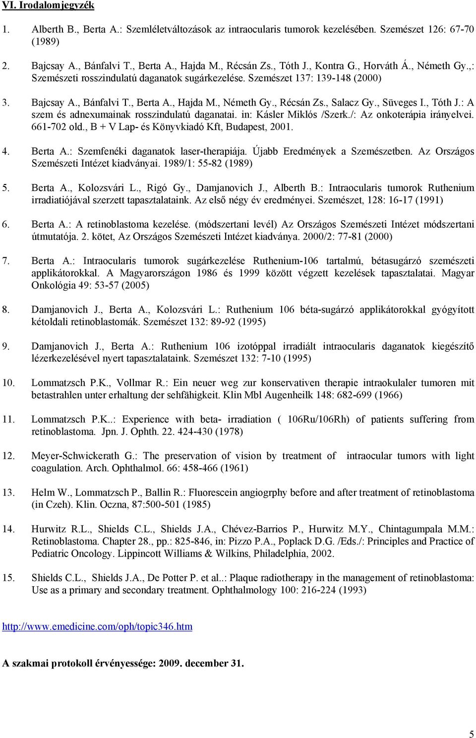 , Süveges I., Tóth J.: A szem és adnexumainak rosszindulatú daganatai. in: Kásler Miklós /Szerk./: Az onkoterápia irányelvei. 661-702 old., B + V Lap- és Könyvkiadó Kft, Budapest, 2001. 4. Berta A.