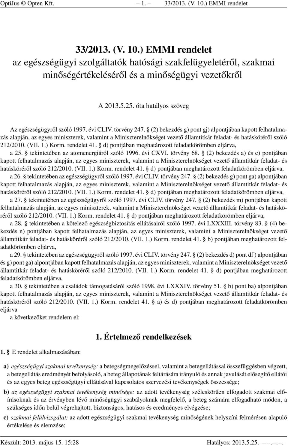 (2) bekezdés g) pont gj) alpontjában kapott felhatalmazás alapján, az egyes miniszterek, valamint a Miniszterelnökséget vezető államtitkár feladat- és hatásköréről szóló 212/2010. (VII. 1.) Korm.