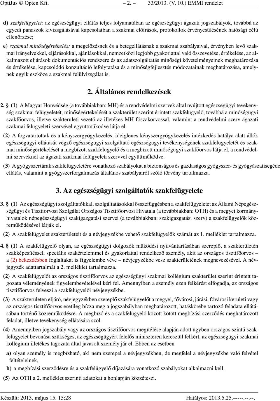 protokollok érvényesülésének hatósági célú ellenőrzése; e) szakmai minőségértékelés: a megelőzésnek és a betegellátásnak a szakmai szabályaival, érvényben levő szakmai irányelvekkel, eljárásokkal,