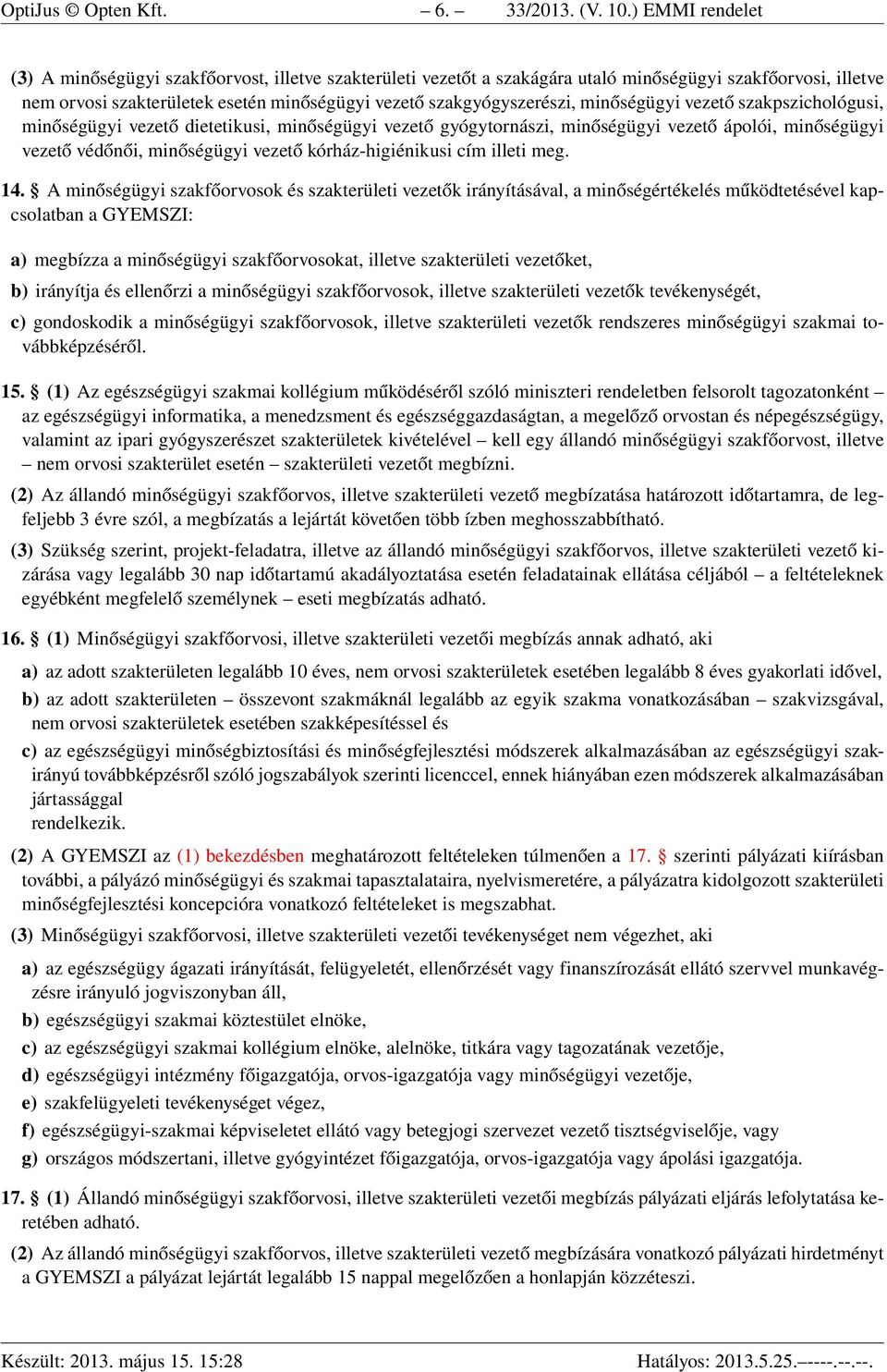 minőségügyi vezető szakpszichológusi, minőségügyi vezető dietetikusi, minőségügyi vezető gyógytornászi, minőségügyi vezető ápolói, minőségügyi vezető védőnői, minőségügyi vezető kórház-higiénikusi