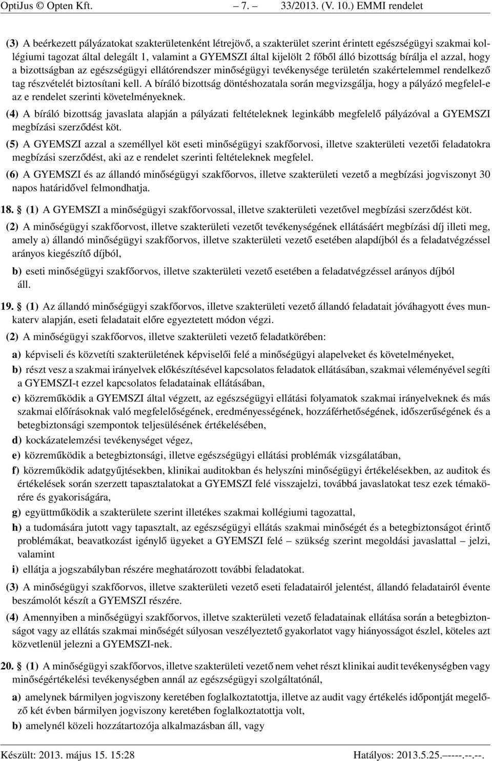 főből álló bizottság bírálja el azzal, hogy a bizottságban az egészségügyi ellátórendszer minőségügyi tevékenysége területén szakértelemmel rendelkező tag részvételét biztosítani kell.