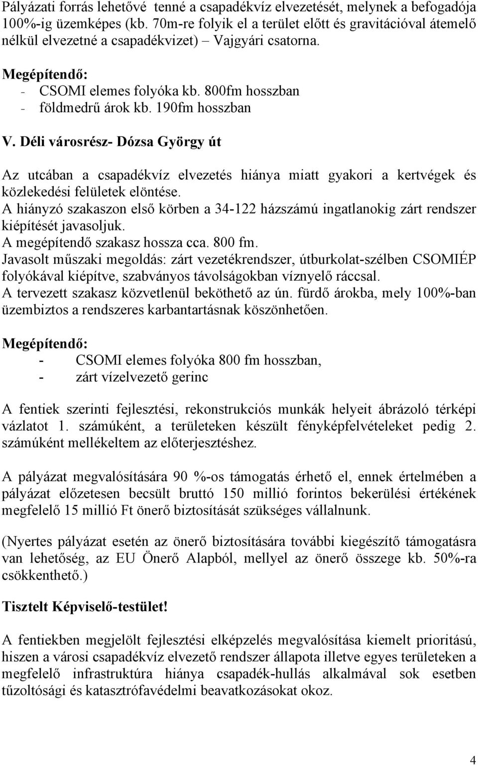 190fm hosszban V. Déli városrész- Dózsa György út Az utcában a csapadékvíz elvezetés hiánya miatt gyakori a kertvégek és közlekedési felületek elöntése.