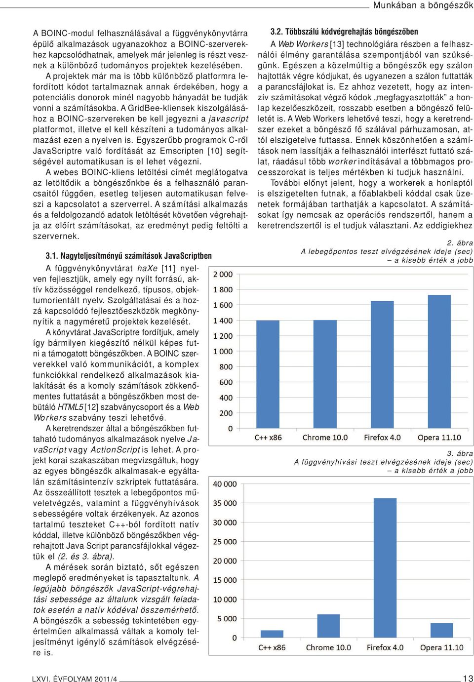 A projektek már ma is több különbözô platformra lefordított kódot tartalmaznak annak érdekében, hogy a potenciális donorok minél nagyobb hányadát be tudják vonni a számításokba.