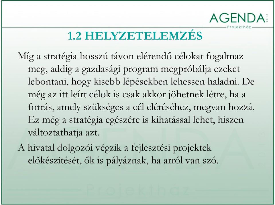 De még az itt leírt célok is csak akkor jöhetnek létre, ha a forrás, amely szükséges a cél eléréséhez, megvan hozzá.