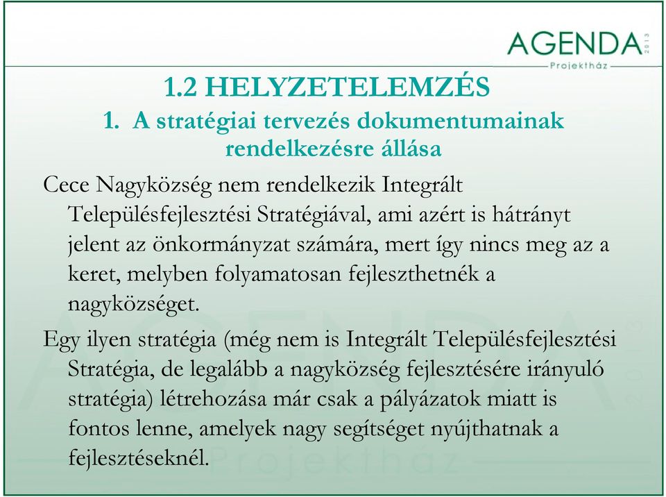 Stratégiával, ami azért is hátrányt jelent az önkormányzat számára, mert így nincs meg az a keret, melyben folyamatosan fejleszthetnék