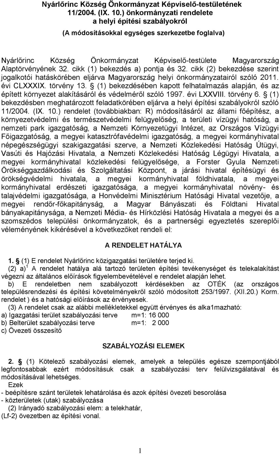 cikk (1) bekezdés a) pontja és 32. cikk (2) bekezdése szerint jogalkotói hatáskörében eljárva Magyarország helyi önkormányzatairól szóló 2011. évi CLXXXIX. törvény 13.