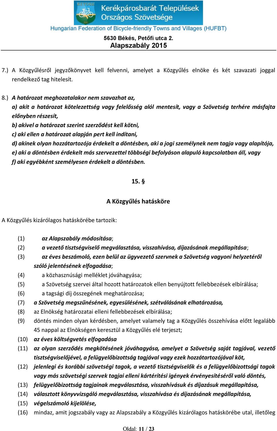 szerződést kell kötni, c) aki ellen a határozat alapján pert kell indítani, d) akinek olyan hozzátartozója érdekelt a döntésben, aki a jogi személynek nem tagja vagy alapítója, e) aki a döntésben