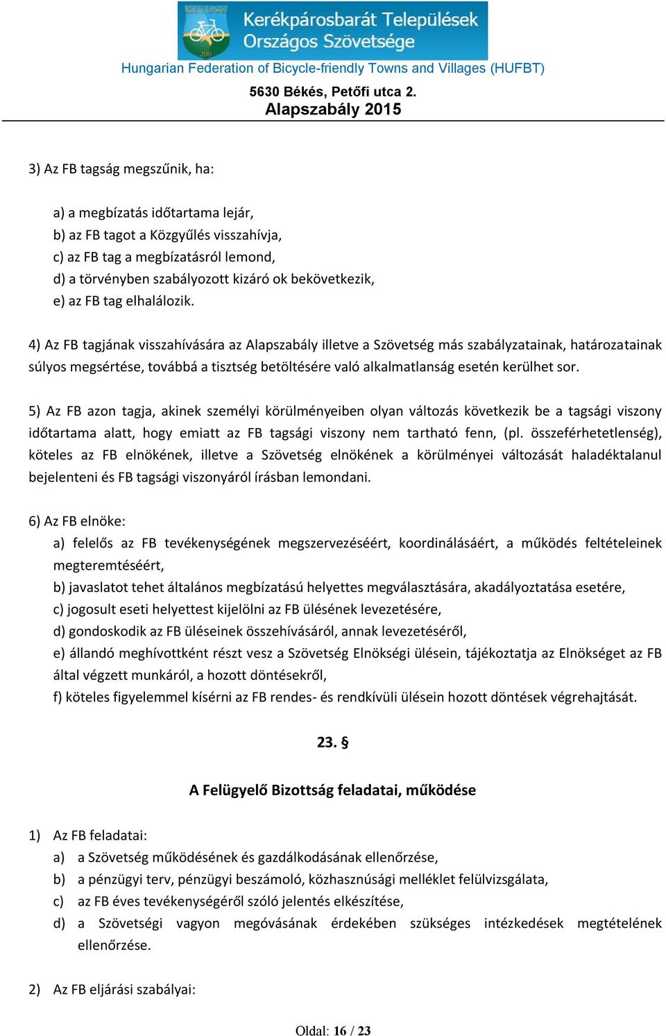 4) Az FB tagjának visszahívására az Alapszabály illetve a Szövetség más szabályzatainak, határozatainak súlyos megsértése, továbbá a tisztség betöltésére való alkalmatlanság esetén kerülhet sor.