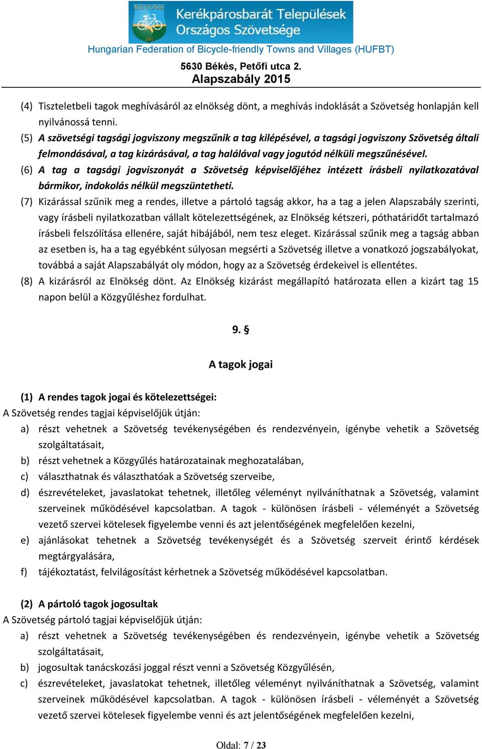 (6) A tag a tagsági jogviszonyát a Szövetség képviselőjéhez intézett írásbeli nyilatkozatával bármikor, indokolás nélkül megszüntetheti.