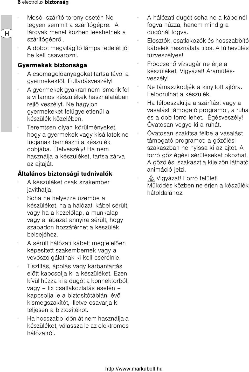 Ne hagyjon gyermekeket felügyeletlenül a készülék közelében. Teremtsen olyan körülményeket, hogy a gyermekek vagy kisállatok ne tudjanak bemászni a készülék dobjába. Életveszély!