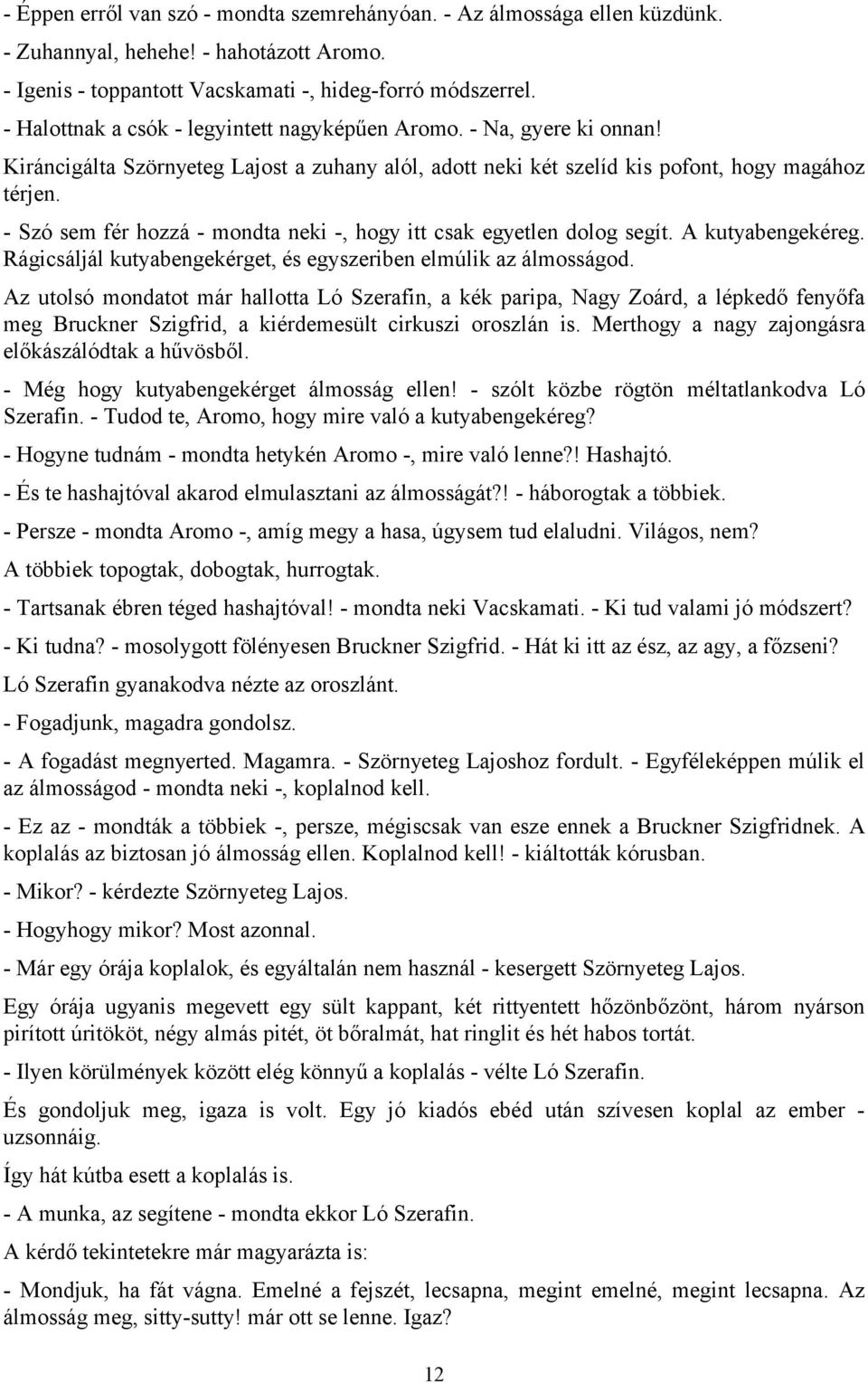 - Szó sem fér hozzá - mondta neki -, hogy itt csak egyetlen dolog segít. A kutyabengekéreg. Rágicsáljál kutyabengekérget, és egyszeriben elmúlik az álmosságod.