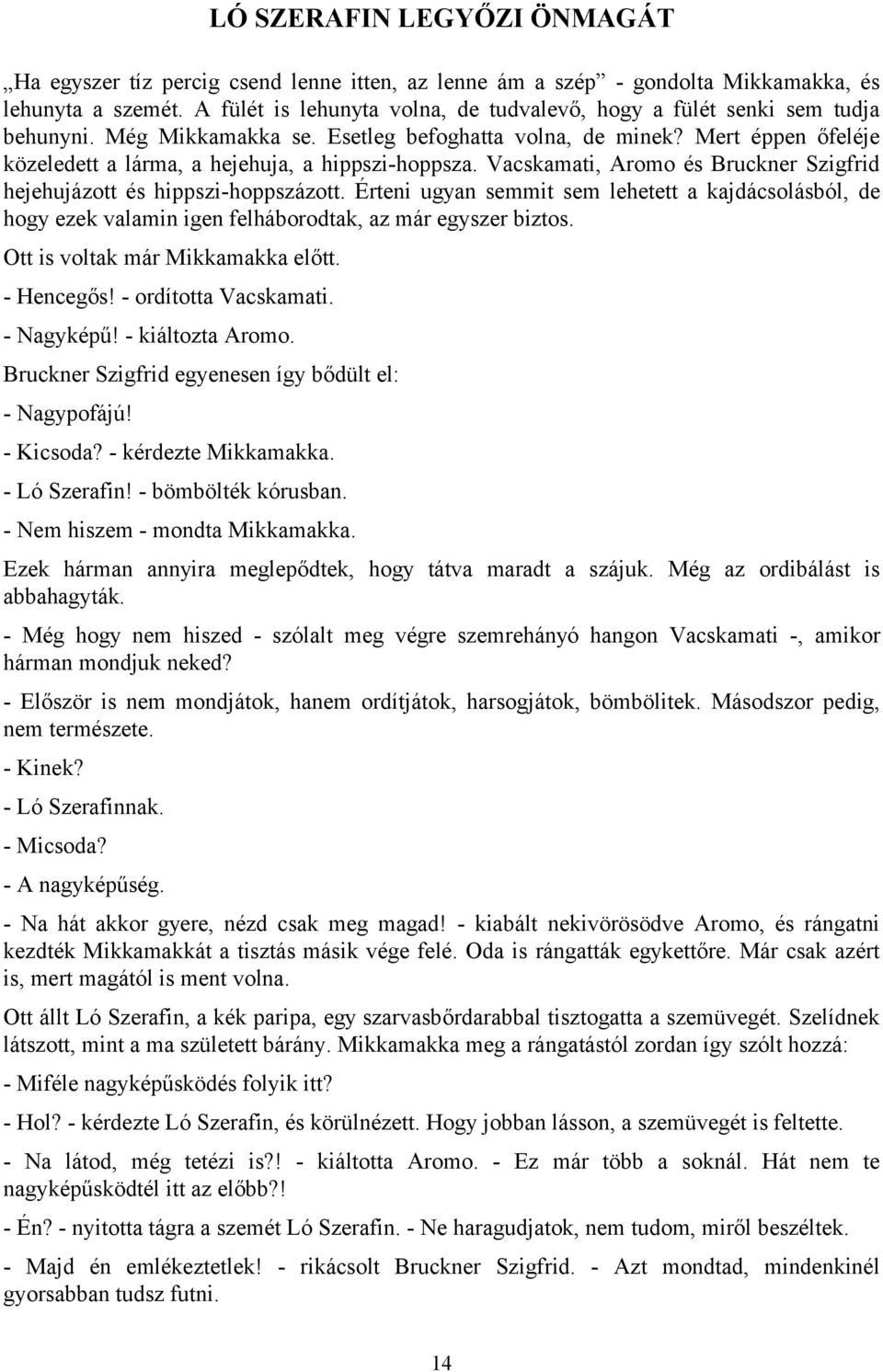 Mert éppen őfeléje közeledett a lárma, a hejehuja, a hippszi-hoppsza. Vacskamati, Aromo és Bruckner Szigfrid hejehujázott és hippszi-hoppszázott.