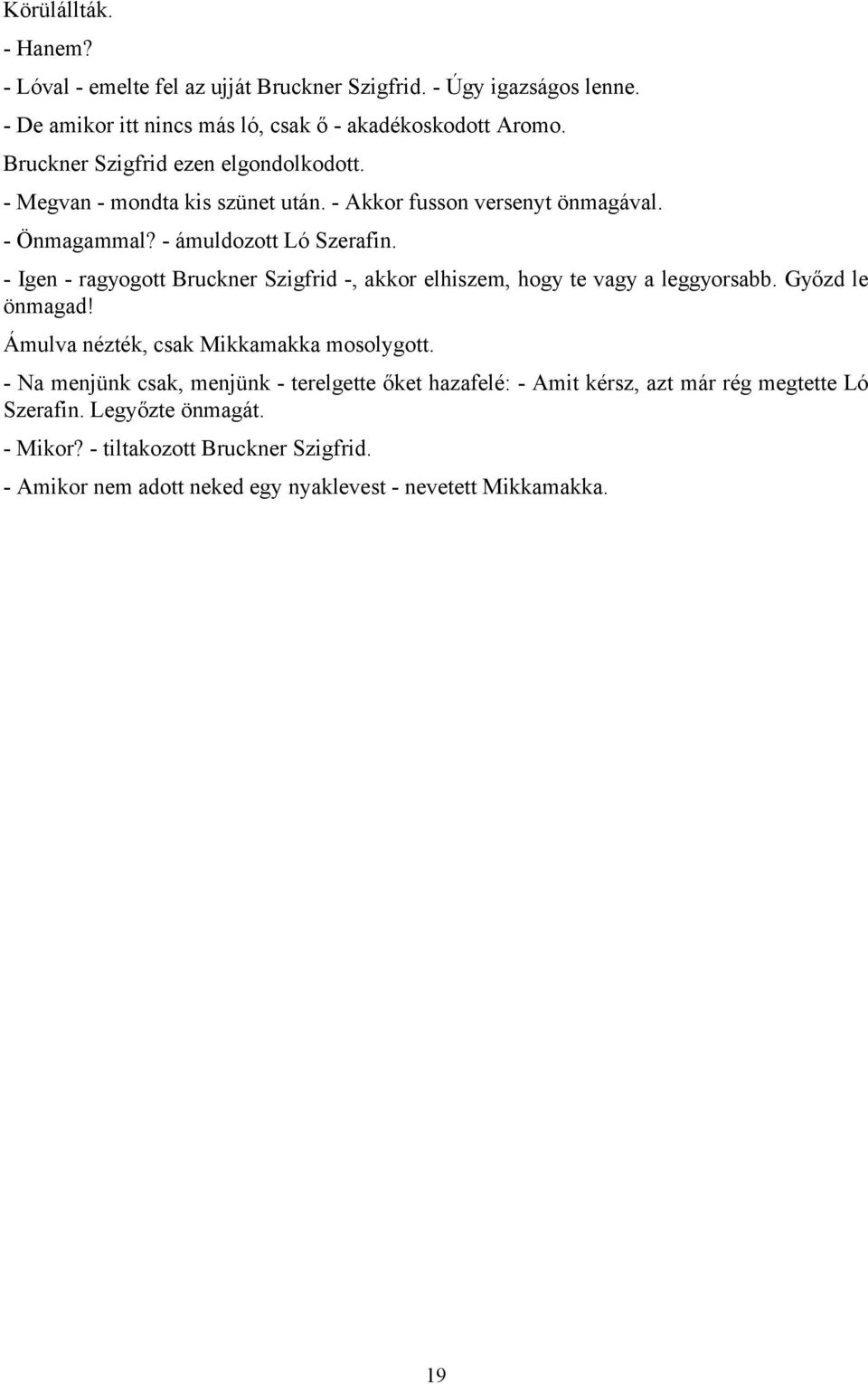 - Igen - ragyogott Bruckner Szigfrid -, akkor elhiszem, hogy te vagy a leggyorsabb. Győzd le önmagad! Ámulva nézték, csak Mikkamakka mosolygott.