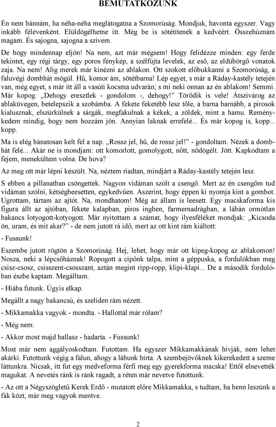 Hogy felidézze minden: egy ferde tekintet, egy régi tárgy, egy poros fénykép, a szélfújta levelek, az eső, az eldübörgő vonatok zaja. Na nem! Alig merek már kinézni az ablakon.