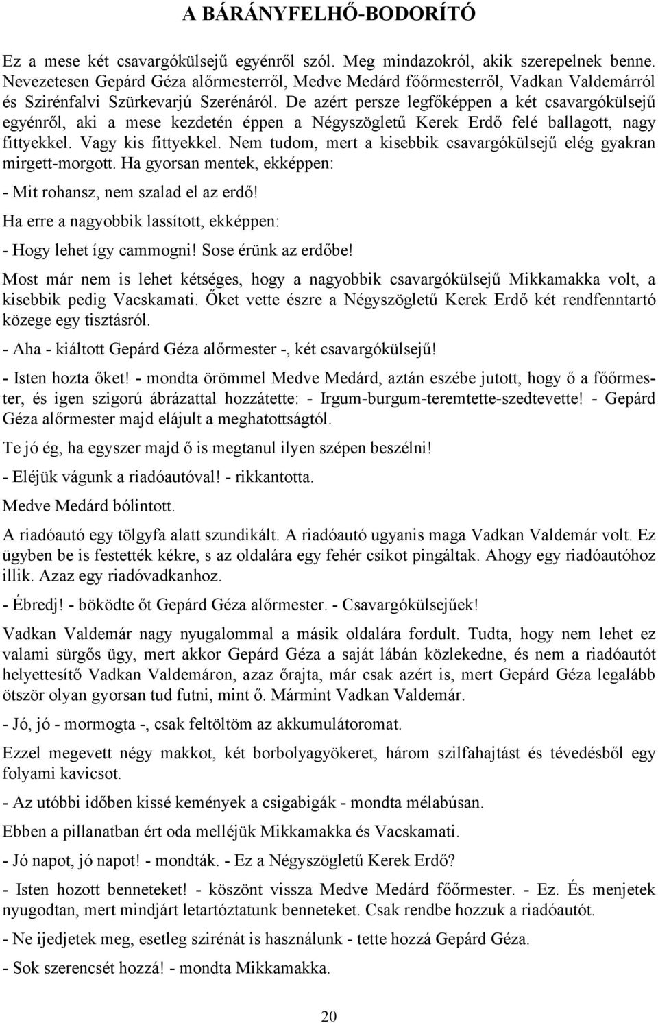 De azért persze legfőképpen a két csavargókülsejű egyénről, aki a mese kezdetén éppen a Négyszögletű Kerek Erdő felé ballagott, nagy fittyekkel. Vagy kis fittyekkel.