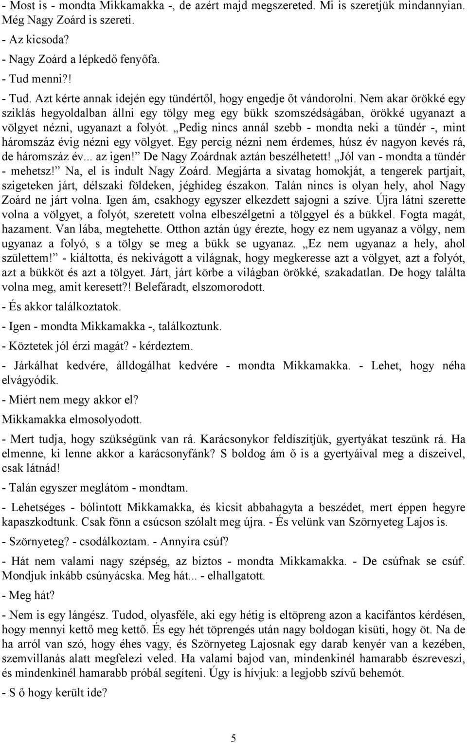 Nem akar örökké egy sziklás hegyoldalban állni egy tölgy meg egy bükk szomszédságában, örökké ugyanazt a völgyet nézni, ugyanazt a folyót.
