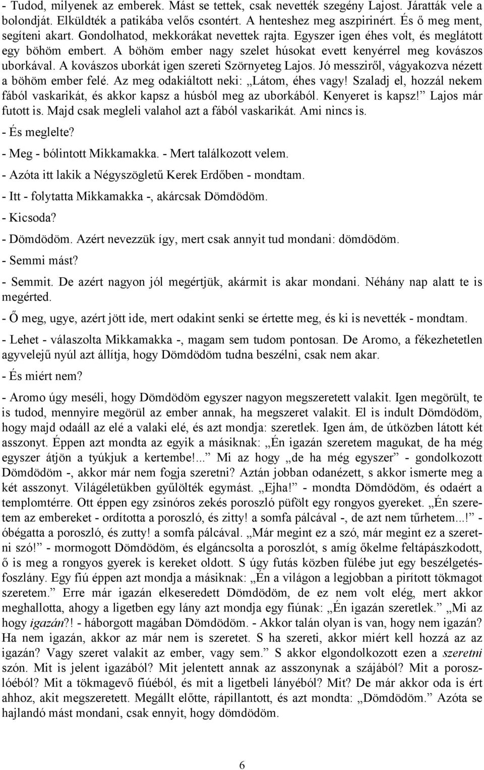 A kovászos uborkát igen szereti Szörnyeteg Lajos. Jó messziről, vágyakozva nézett a böhöm ember felé. Az meg odakiáltott neki: Látom, éhes vagy!