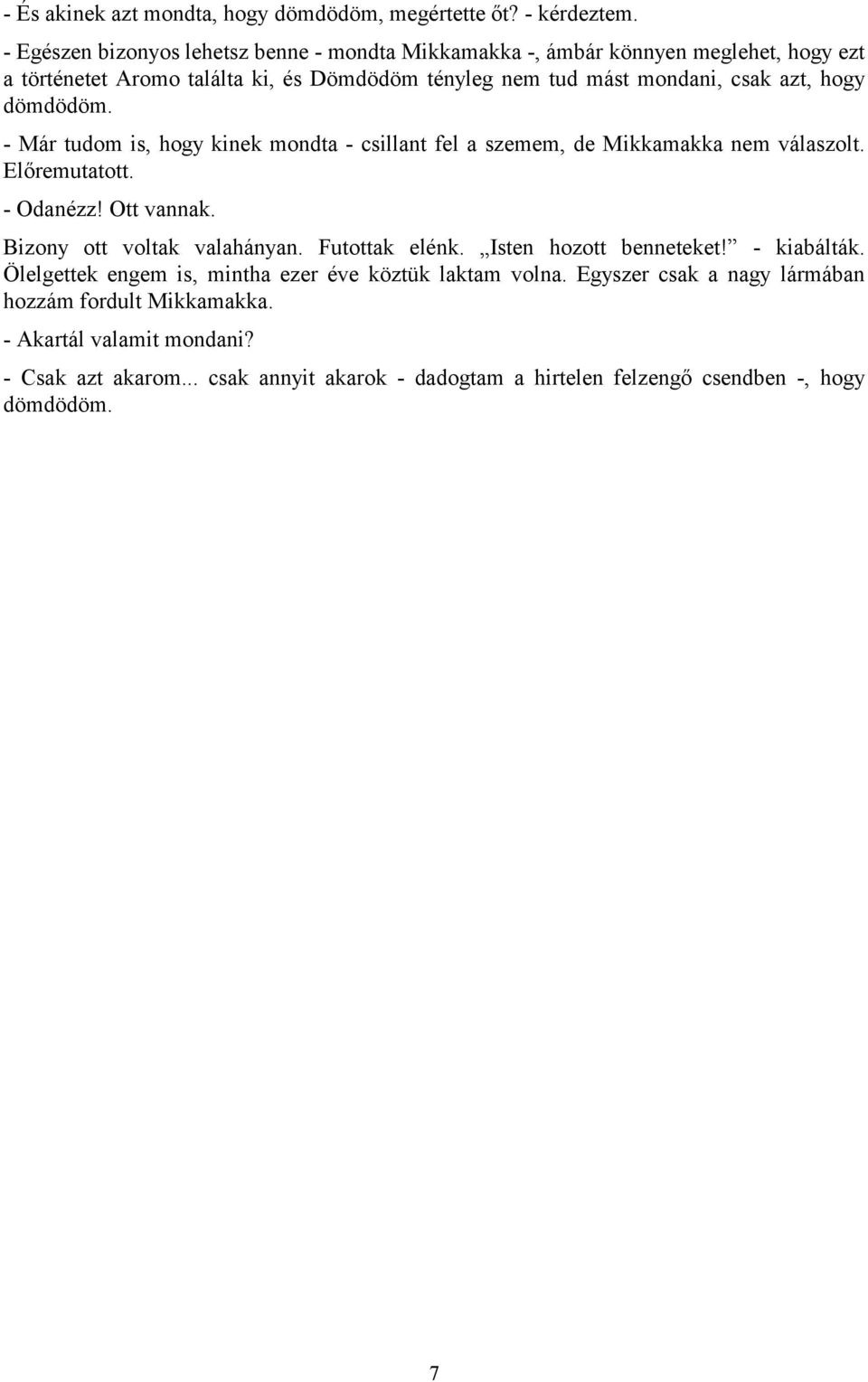 hogy dömdödöm. - Már tudom is, hogy kinek mondta - csillant fel a szemem, de Mikkamakka nem válaszolt. Előremutatott. - Odanézz! Ott vannak. Bizony ott voltak valahányan.