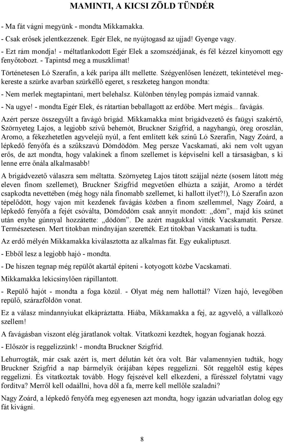 Szégyenlősen lenézett, tekintetével megkereste a szürke avarban szürkéllő egeret, s reszketeg hangon mondta: - Nem merlek megtapintani, mert belehalsz. Különben tényleg pompás izmaid vannak.