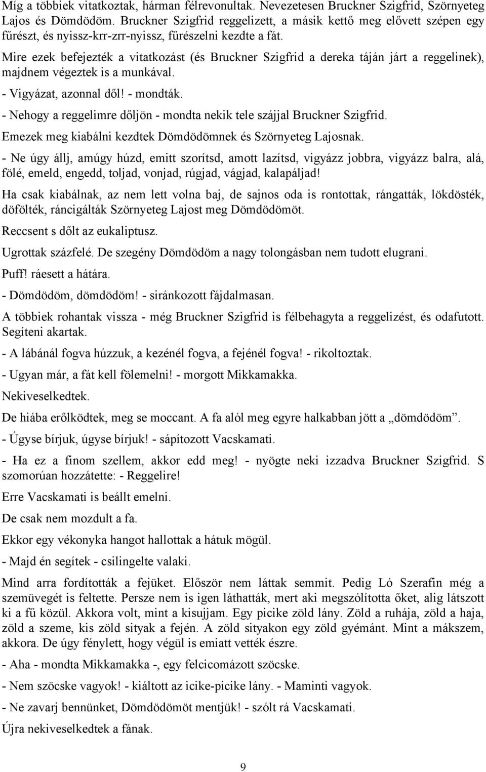 Mire ezek befejezték a vitatkozást (és Bruckner Szigfrid a dereka táján járt a reggelinek), majdnem végeztek is a munkával. - Vigyázat, azonnal dől! - mondták.