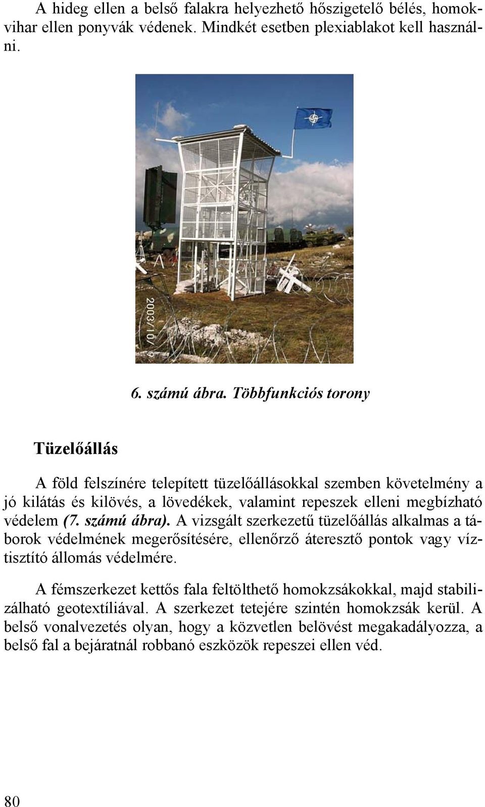 számú ábra). A vizsgált szerkezetű tüzelőállás alkalmas a táborok védelmének megerősítésére, ellenőrző áteresztő pontok vagy víztisztító állomás védelmére.