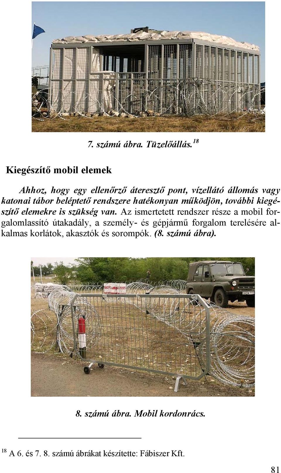 működjön, további kiegészítő elemekre is szükség van.