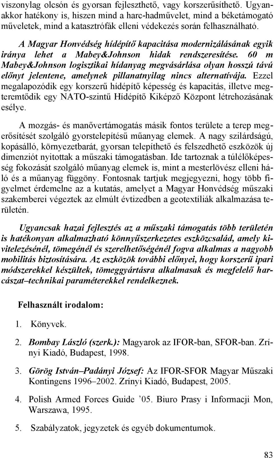 A Magyar Honvédség hídépítő kapacitása modernizálásának egyik iránya lehet a Mabey&Johnson hidak rendszeresítése.