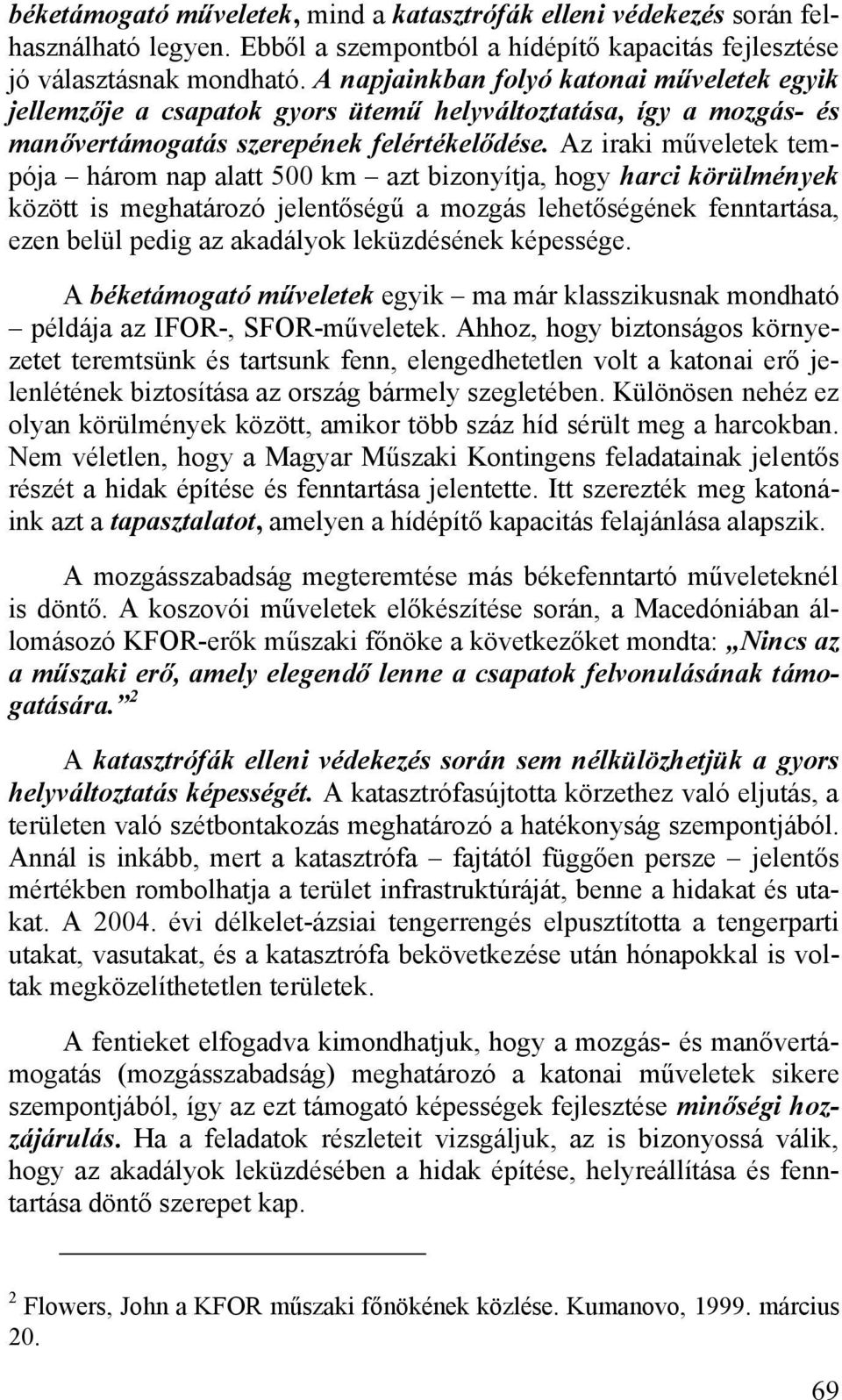 Az iraki műveletek tempója három nap alatt 500 km azt bizonyítja, hogy harci körülmények között is meghatározó jelentőségű a mozgás lehetőségének fenntartása, ezen belül pedig az akadályok