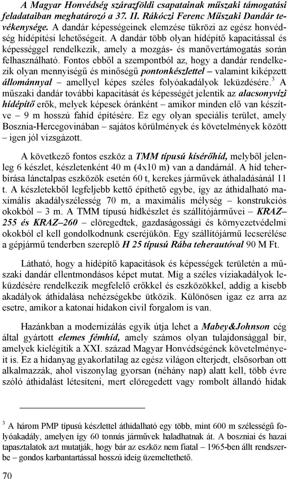 A dandár több olyan hídépítő kapacitással és képességgel rendelkezik, amely a mozgás- és manővertámogatás során felhasználható.