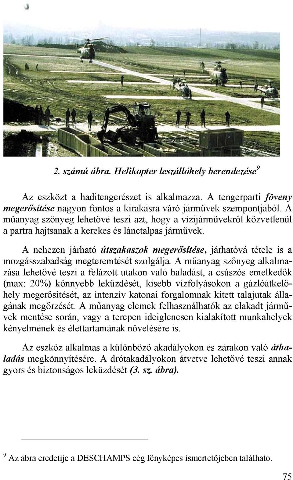 A nehezen járható útszakaszok megerősítése, járhatóvá tétele is a mozgásszabadság megteremtését szolgálja.
